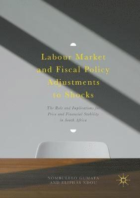 Nombulelo Gumata, Eliphas Ndou - Labour Market and Fiscal Policy Adjustments to Shocks, Häftad