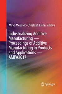 bokomslag Industrializing Additive Manufacturing - Proceedings of Additive Manufacturing in Products and Applications - AMPA2017