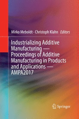 Industrializing Additive Manufacturing - Proceedings of Additive Manufacturing in Products and Applications - AMPA2017 1