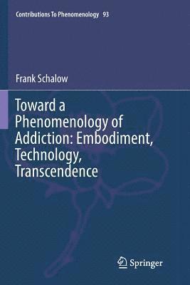 bokomslag Toward a Phenomenology of Addiction: Embodiment, Technology, Transcendence