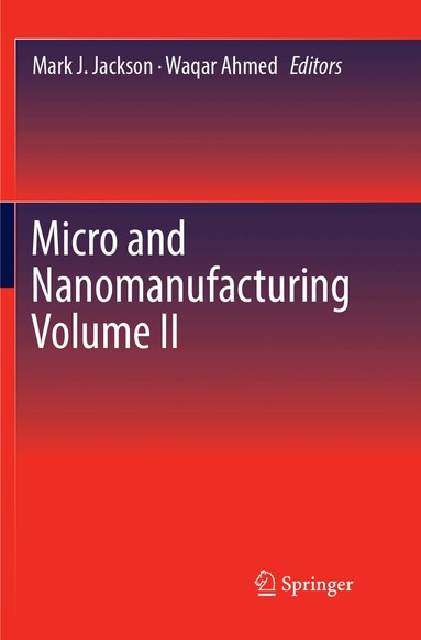 Mark J. Jackson, Waqar Ahmed - Micro and Nanomanufacturing Volume II, Häftad