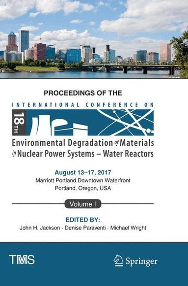 John H Jackson, Denise Paraventi, Michael Wright - Proceedings of the 18th International Conference on Environmental Degradation of Materials in Nuclear Power Systems – Water Reactors, Häftad