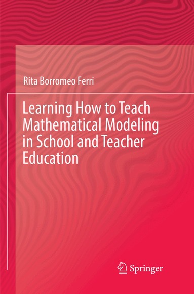 Rita Borromeo Ferri - Learning How to Teach Mathematical Modeling in School and Teacher Education, Häftad