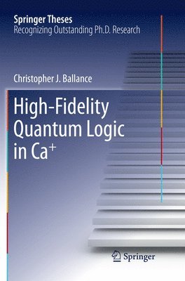 Christopher J. Ballance - High-Fidelity Quantum Logic in Ca+, Häftad