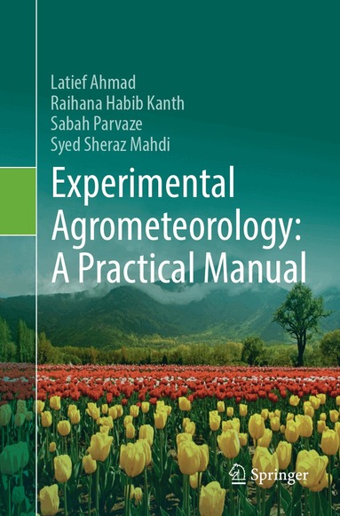 Latief Ahmad, Raihana Habib Kanth, Sabah Parvaze, Syed Sheraz Mahdi - Experimental Agrometeorology: A Practical Manual, Häftad