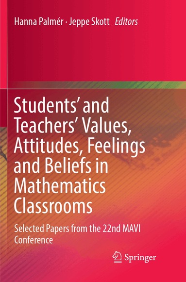 Hanna Palmér, Jeppe Skott - Students' and Teachers' Values, Attitudes, Feelings and Beliefs in Mathematics Classrooms, Häftad