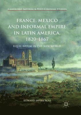 France, Mexico and Informal Empire in Latin America, 1820-1867 1