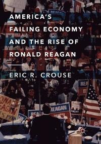 bokomslag America's Failing Economy and the Rise of Ronald Reagan