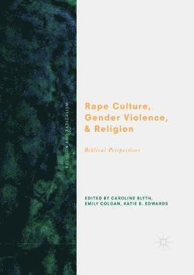 Caroline Blyth, Emily Colgan, Katie B. Edwards - Rape Culture, Gender Violence, and Religion, Häftad
