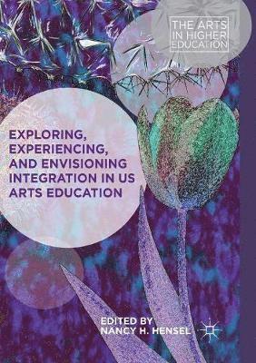 Nancy H. Hensel - Exploring, Experiencing, and Envisioning Integration in US Arts Education, Häftad