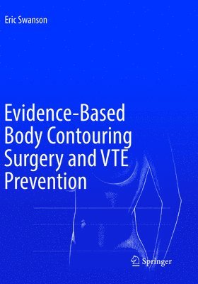 Eric Swanson - Evidence-Based Body Contouring Surgery and VTE Prevention, Häftad