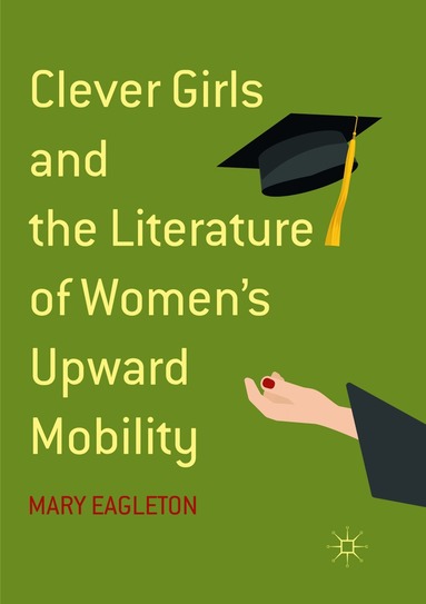 Mary Eagleton - Clever Girls and the Literature of Women's Upward Mobility, Häftad