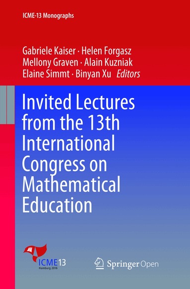 Gabriele Kaiser, Helen Forgasz, Mellony Graven, Alain Kuzniak, Elaine Simmt, Binyan Xu - Invited Lectures from the 13th International Congress on Mathematical Education, Häftad