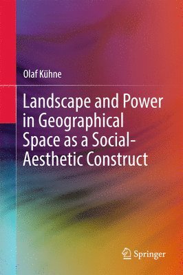 Olaf Kühne, Olaf Kuhne - Landscape and Power in Geographical Space as a Social-Aesthetic Construct, Häftad
