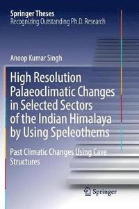 bokomslag High Resolution Palaeoclimatic Changes in Selected Sectors of the Indian Himalaya by Using Speleothems