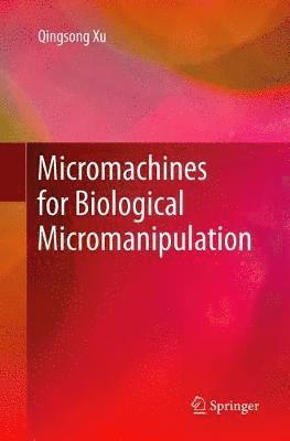 Qingsong Xu - Micromachines for Biological Micromanipulation, Häftad