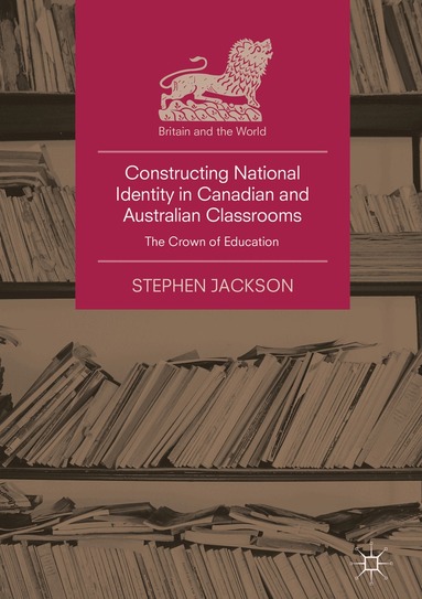 Stephen Jackson - Constructing National Identity in Canadian and Australian Classrooms, Inbunden