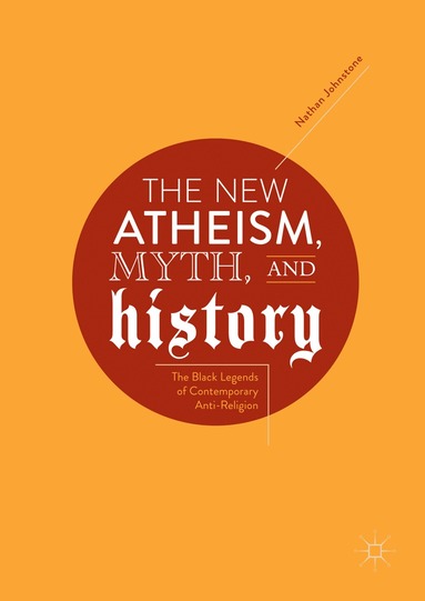 Nathan Johnstone - New Atheism, Myth, and History, Inbunden