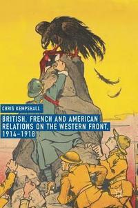 bokomslag British, French and American Relations on the Western Front, 19141918