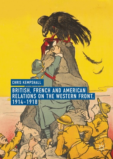 Chris Kempshall - British, French and American Relations on the Western Front, 1914–1918, Inbunden