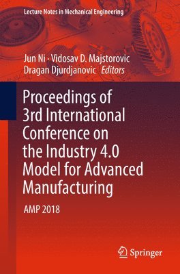 Jun Ni, Vidosav D. Majstorovic, Dragan Djurdjanovic - Proceedings of 3rd International Conference on the Industry 4.0 Model for Advanced Manufacturing, Häftad