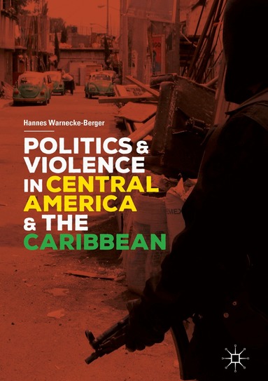 Hannes Warnecke-Berger - Politics and Violence in Central America and the Caribbean, Inbunden