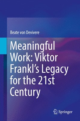 Meaningful Work: Viktor Frankls Legacy for the 21st Century 1