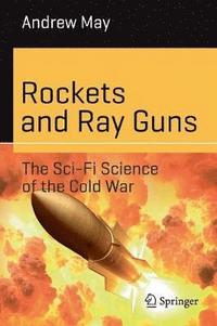 bokomslag Rockets and Ray Guns: The Sci-Fi Science of the Cold War