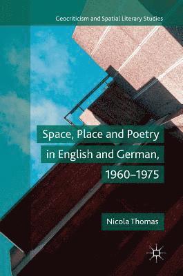 Nicola Thomas - Space, Place and Poetry in English and German, 1960–1975, Inbunden