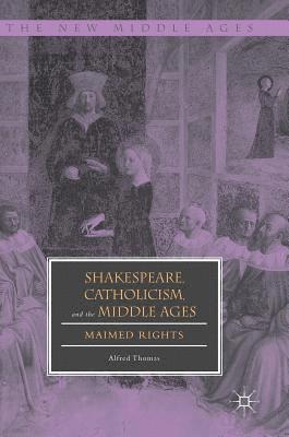 Alfred Thomas - Shakespeare, Catholicism, and the Middle Ages, Inbunden