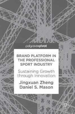 Jingxuan Zheng, Daniel S. Mason - Brand Platform in the Professional Sport Industry, Inbunden