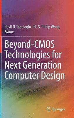 Rasit O. Topaloglu, H.-S. Philip Wong, H. -S Philip Wong, H. -S. Philip Wong - Beyond-CMOS Technologies for Next Generation Computer Design, Inbunden