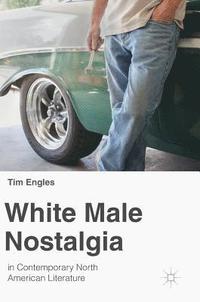 bokomslag White Male Nostalgia in Contemporary North American Literature
