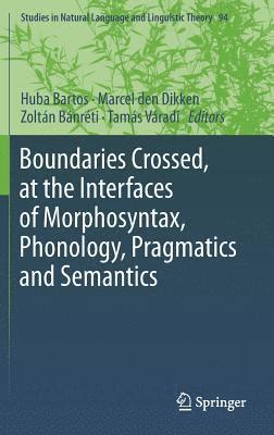 Boundaries Crossed, at the Interfaces of Morphosyntax, Phonology, Pragmatics and Semantics 1