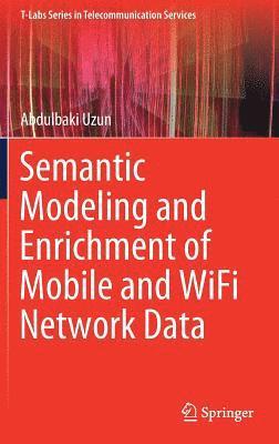 Abdulbaki Uzun - Semantic Modeling and Enrichment of Mobile and WiFi Network Data, Inbunden