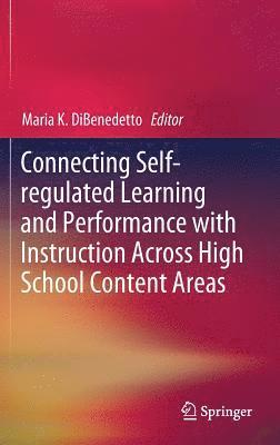 Connecting Self-regulated Learning and Performance with Instruction Across High School Content Areas 1