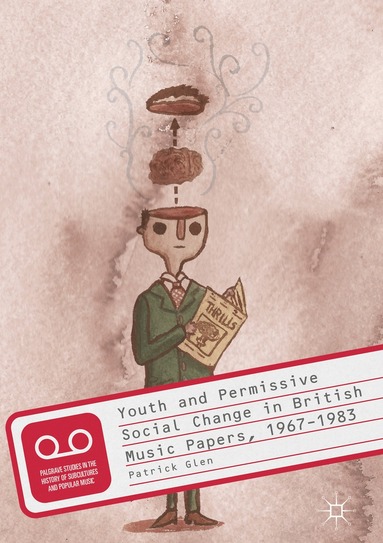 Patrick Glen - Youth and Permissive Social Change in British Music Papers, 1967–1983, Inbunden