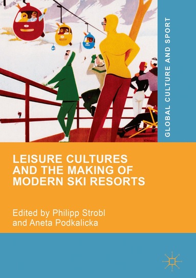 Philipp Strobl, Aneta Podkalicka - Leisure Cultures and the Making of Modern Ski Resorts, Inbunden