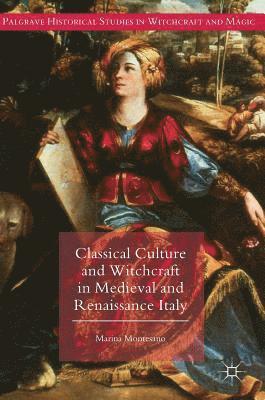 Marina Montesano - Classical Culture and Witchcraft in Medieval and Renaissance Italy, Inbunden