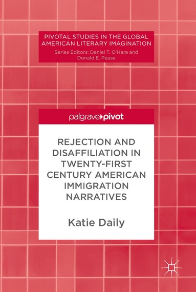 Katie Daily - Rejection and Disaffiliation in Twenty-First Century American Immigration Narratives, Inbunden