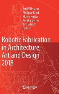 bokomslag Robotic Fabrication in Architecture, Art and Design 2018