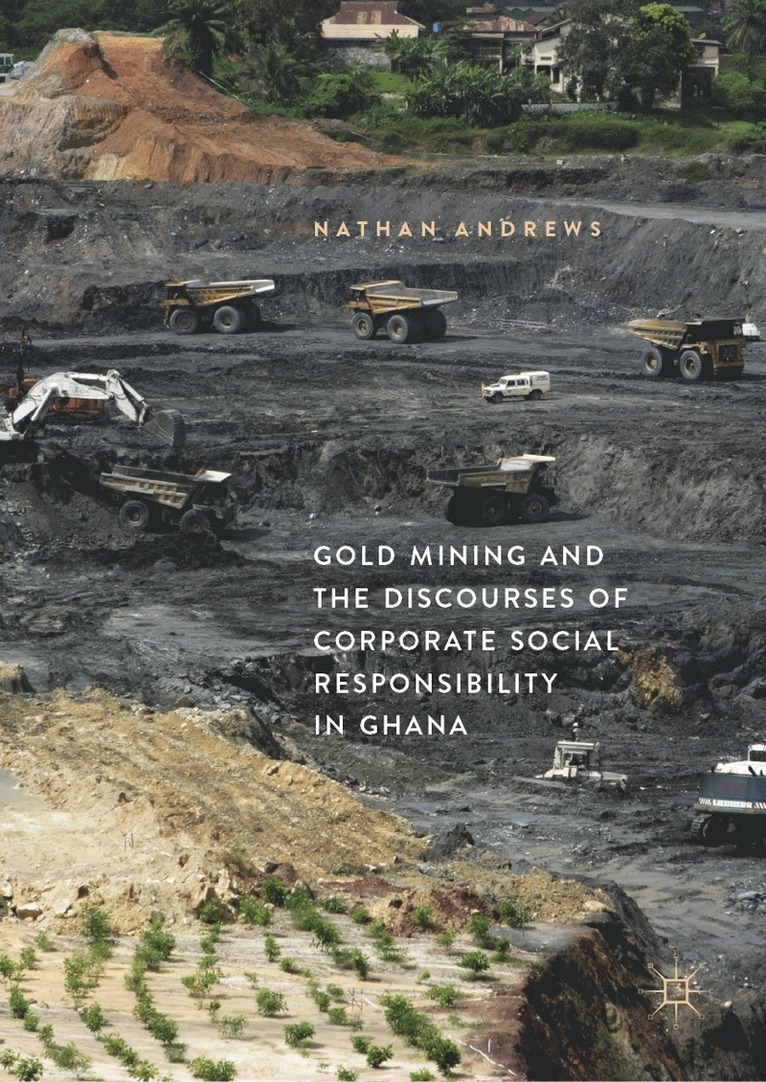 Nathan Andrews - Gold Mining and the Discourses of Corporate Social Responsibility in Ghana, Inbunden
