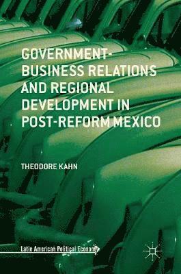 Government-Business Relations and Regional Development in Post-Reform Mexico 1