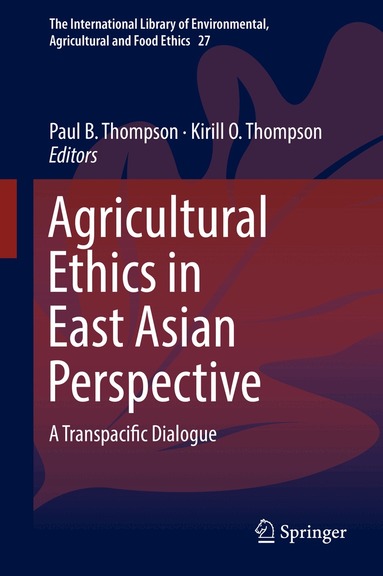 Paul B. Thompson, Kirill O. Thompson - Agricultural Ethics in East Asian Perspective, Inbunden