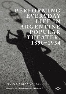 bokomslag Performing Everyday Life in Argentine Popular Theater, 18901934