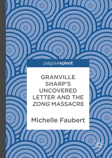 Michelle Faubert - Granville Sharp's Uncovered Letter and the Zong Massacre, Inbunden