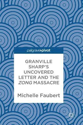 Michelle Faubert - Granville Sharp's Uncovered Letter and the Zong Massacre, Inbunden