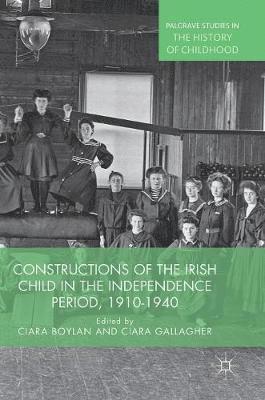 Ciara Boylan, Ciara Gallagher - Constructions of the Irish Child in the Independence Period, 1910-1940, Inbunden