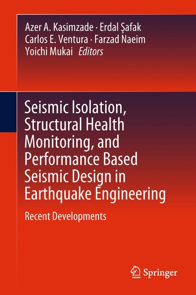 Azer A. Kasimzade, Erdal Şafak, Carlos E. Ventura, Farzad Naeim, Yoichi Mukai - Seismic Isolation, Structural Health Monitoring, and Performance Based Seismic Design in Earthquake Engineering, Inbunden