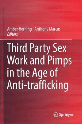 Third Party Sex Work and Pimps in the Age of Anti-trafficking 1